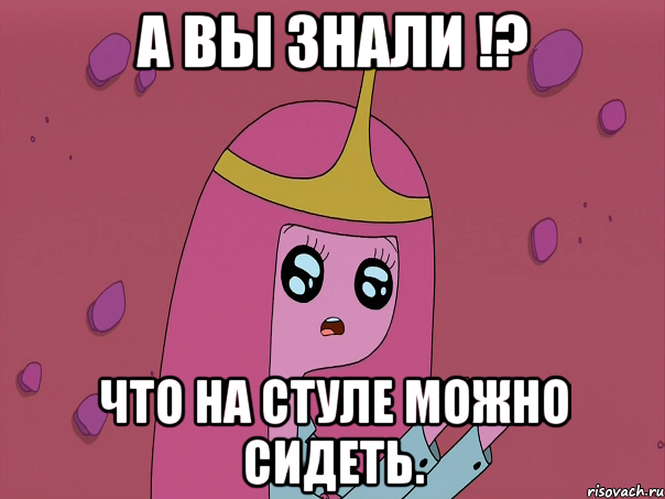 А вы знали !? что на стуле можно сидеть.