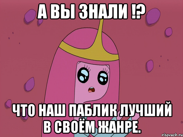 А вы знали !? что наш паблик лучший в своём жанре.