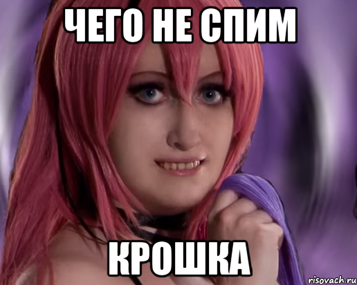 чего не спим крошка