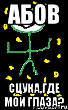 Абов Сцука,где мои глаза?