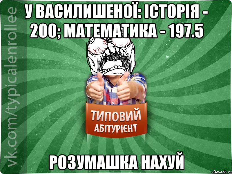 у василишеної: історія - 200; математика - 197.5 розумашка нахуй, Мем абтура2