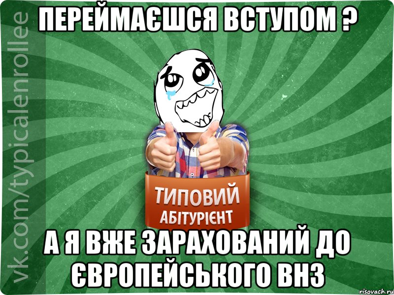 Переймаєшся вступом ? А я вже зарахований до європейського ВНЗ, Мем абтура3