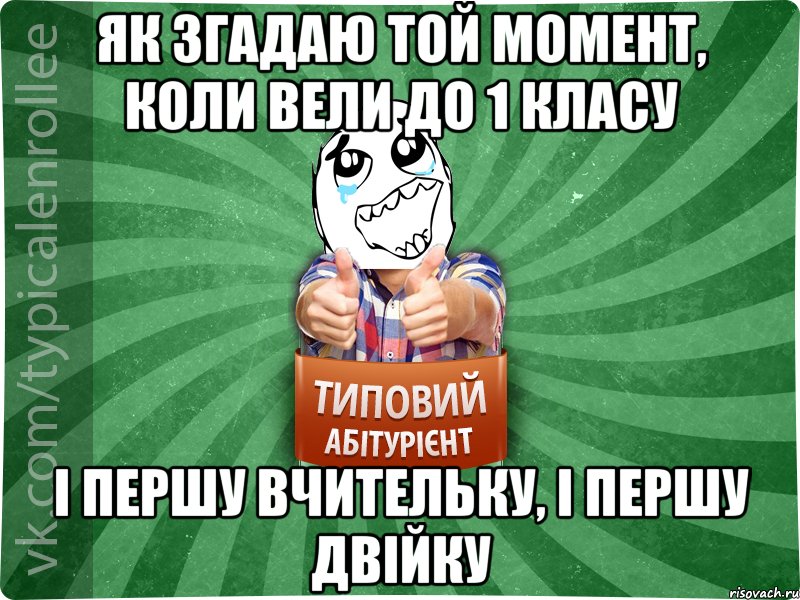 як згадаю той момент, коли вели до 1 класу і першу вчительку, і першу двійку, Мем абтура3