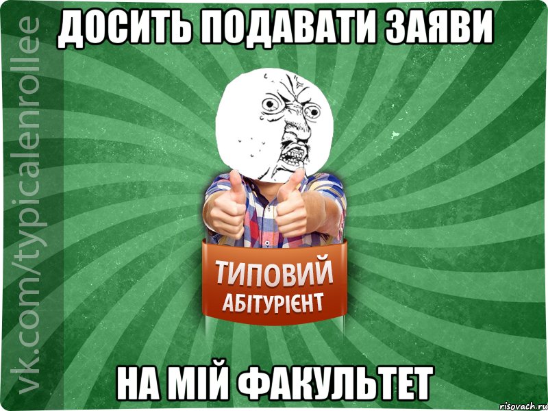 Досить подавати заяви на мій факультет