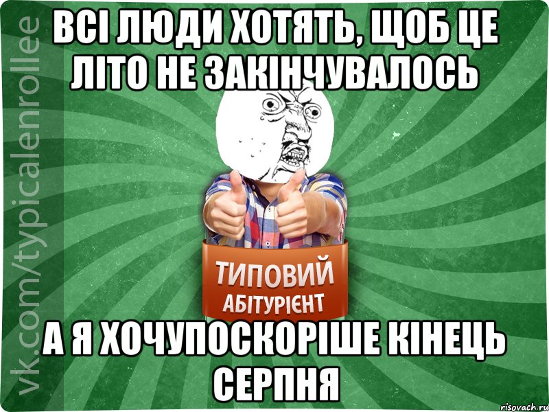 Всі люди хотять, щоб це літо не закінчувалось А я хочупоскоріше кінець серпня