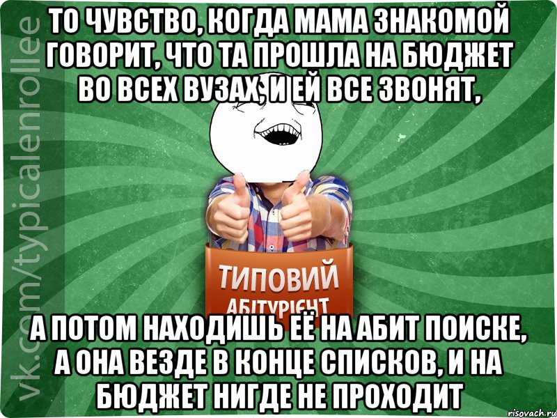 То чувство, когда мама знакомой говорит, что та прошла на бюджет во всех ВУЗах, и ей все звонят, а потом находишь её на абит поиске, а она везде в конце списков, и на бюджет нигде не проходит, Мем абтурнт3