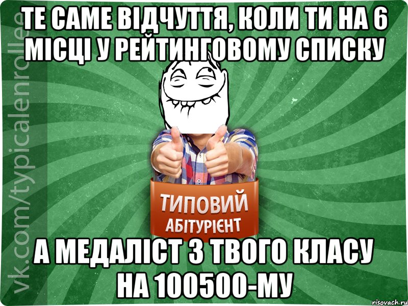 те саме вiдчуття, коли ти на 6 мiсцi у рейтинговому списку а медалiст з твого класу на 100500-му