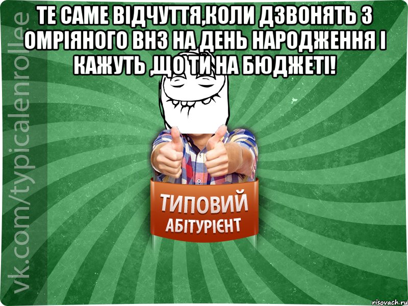 Те саме відчуття,коли дзвонять з омріяного ВНЗ на день народження і кажуть ,що ти на бюджеті! , Мем абтурнт5