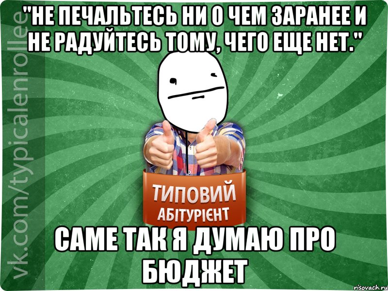 "Не печальтесь ни о чем заранее и не радуйтесь тому, чего еще нет." САМЕ ТАК Я ДУМАЮ ПРО БЮДЖЕТ