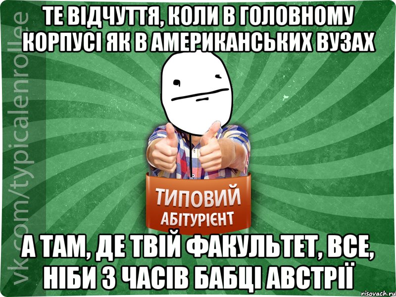 те відчуття, коли в головному корпусі як в американських вузах а там, де твій факультет, все, ніби з часів бабці Австрії, Мем абтурнт6