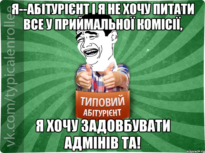 Я--абітурієнт і я не хочу питати все у приймальної комісії, я хочу задовбувати адмінів ТА!, Мем абтурнт7