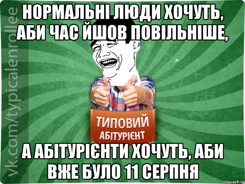 нормальні люди хочуть, аби час йшов повільніше, а абітурієнти хочуть, аби вже було 11 серпня