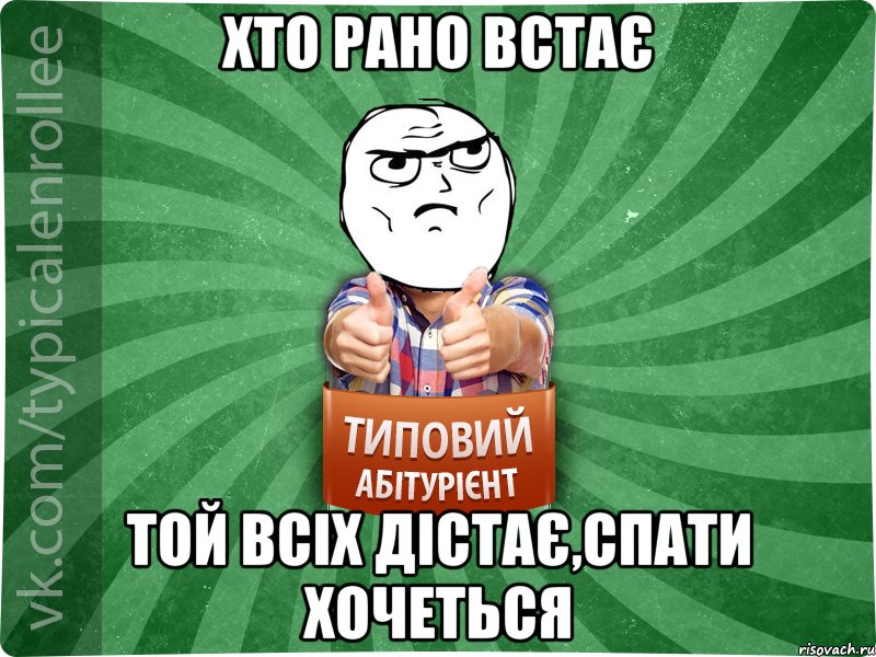хто рано встає той всіх дістає,спати хочеться