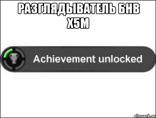 Разглядыватель БНВ Х5М , Мем achievement unlocked