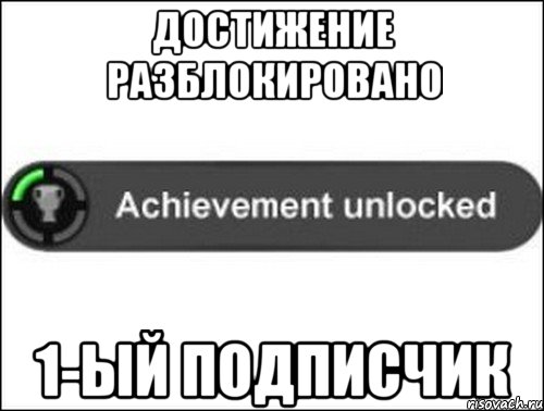 Достижение Разблокировано 1-ый подписчик, Мем achievement unlocked