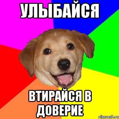 УЛЫБАЙСЯ ВТИРАЙСЯ В ДОВЕРИЕ, Мем Advice Dog