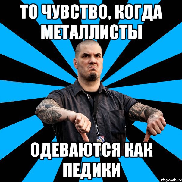 то чувство, когда металлисты одеваются как педики