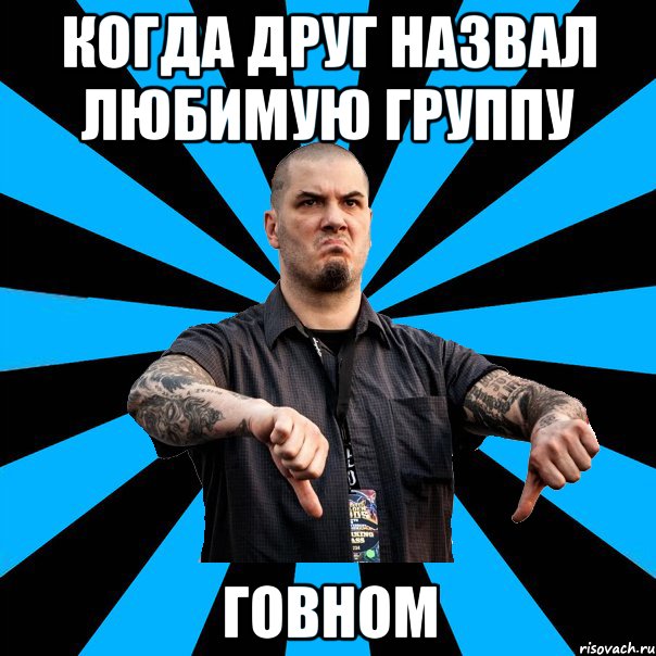 когда друг назвал любимую группу говном