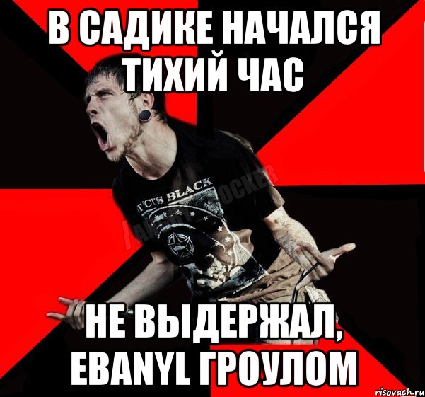 В садике начался тихий час Не выдержал, ebanyl гроулом, Мем Агрессивный рокер