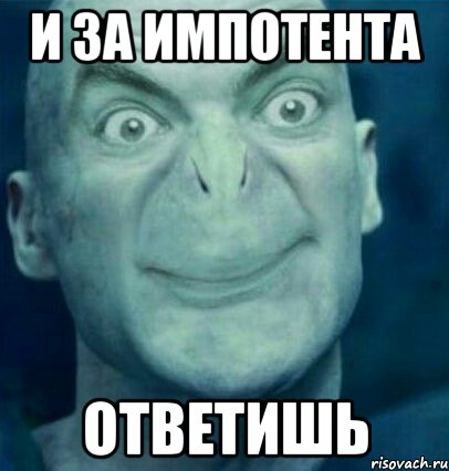 и за импотента ответишь