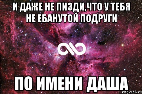 и даже не пизди,что у тебя не ебанутой подруги по имени даша, Мем офигенно