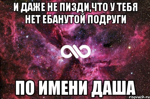 и даже не пизди,что у тебя нет ебанутой подруги по имени даша, Мем офигенно