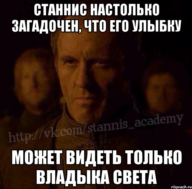 Станнис настолько загадочен, что его улыбку может видеть только Владыка света