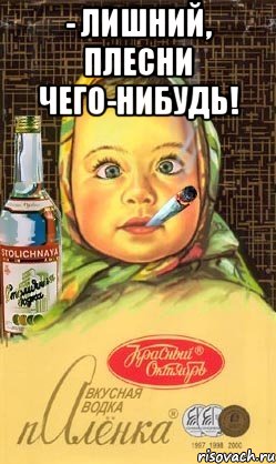 - лишний, плесни чего-нибудь! , Мем Алёнка