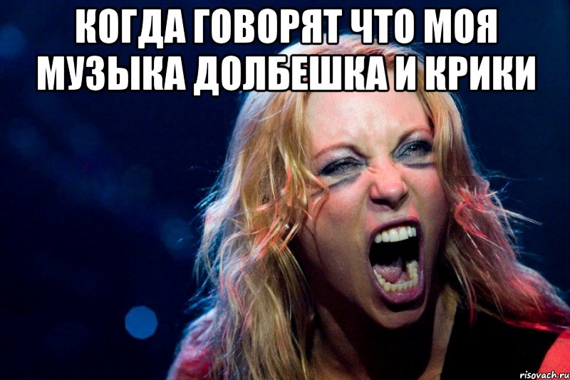 когда говорят что моя музыка долбешка и крики 