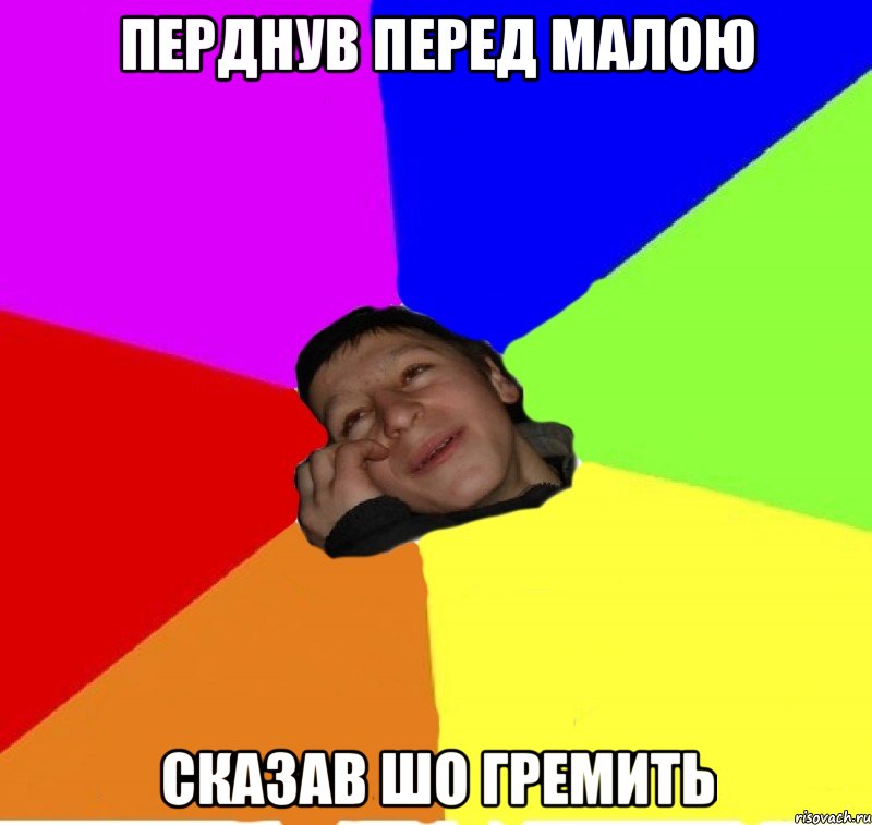 перднув перед малою сказав шо гремить
