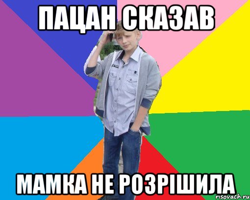 пацан сказав мамка не розрішила