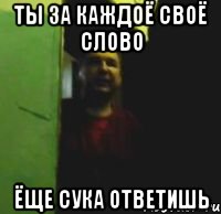 Ты за каждоё своё слово Ёще сука ответишь, Мем авап