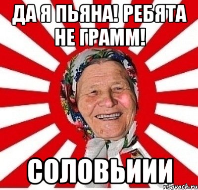 Да я пьяна! Ребята не грамм! Соловьиии, Мем  бабуля