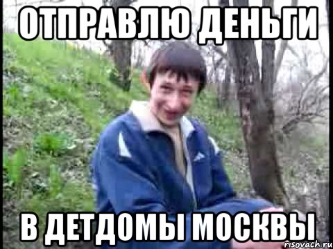 Отправлю деньги В Детдомы Москвы