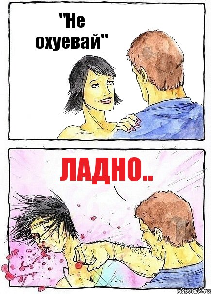 "Не охуевай" Ладно..