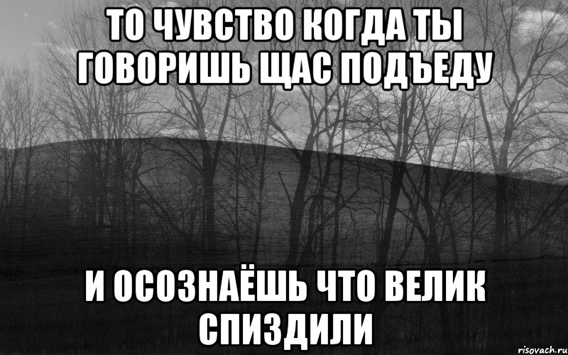 то чувство когда ты говоришь щас подъеду и осознаёшь что велик спиздили