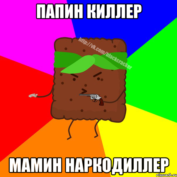 ПАПИН КИЛЛЕР МАМИН НАРКОДИЛЛЕР