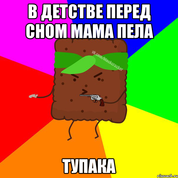 В ДЕТСТВЕ ПЕРЕД СНОМ МАМА ПЕЛА ТУПАКА