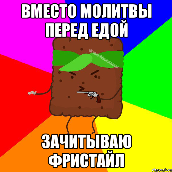 ВМЕСТО МОЛИТВЫ ПЕРЕД ЕДОЙ ЗАЧИТЫВАЮ ФРИСТАЙЛ