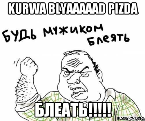 Kurwa Blyaaaaad Pizda БЛЕАТЬ!!!!!, Мем блять