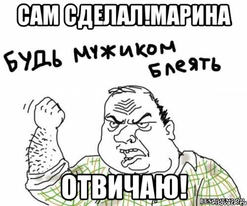 Сам сделал!Марина Отвичаю!, Мем блять