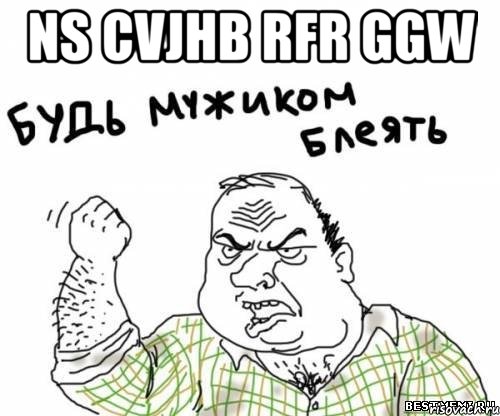 ns cvjhb rfr ggw , Мем блять