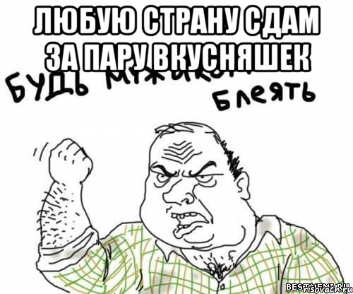 любую страну сдам за пару вкусняшек , Мем блять