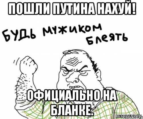 пошли путина нахуй! официально на бланке., Мем блять