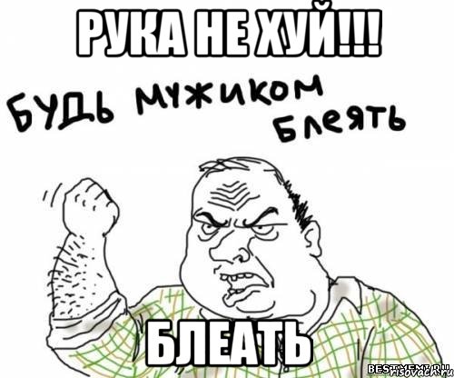 Рука не хуй!!! БЛЕАТЬ, Мем блять