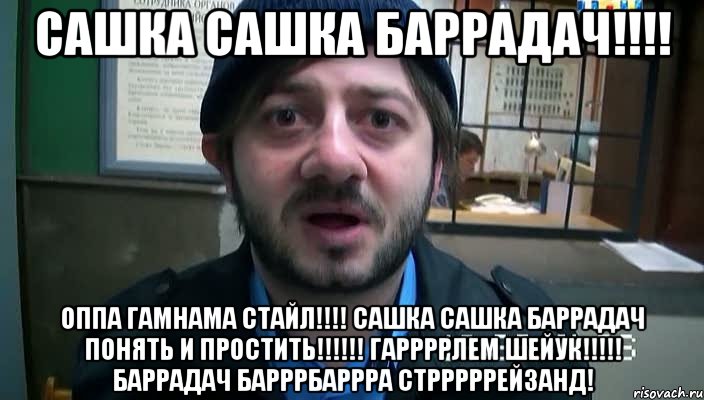 сашка сашка баррадач!!!! оппа гамнама стайл!!!! сашка сашка баррадач понять и проститЬ!!!!!! гаррррлем шейук!!!!! баррадач барррбаррра стрррррейзанД!, Мем Бородач