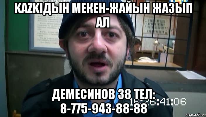 KAZKIдын мекен-жайын жазып ал Демесинов 38 тел: 8-775-943-88-88, Мем Бородач