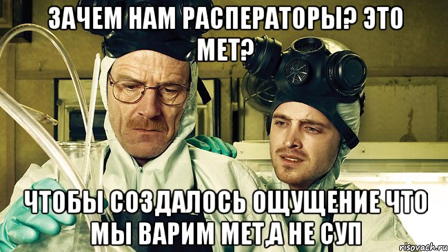 Зачем нам расператоры? Это мет? Чтобы создалось ощущение что мы варим мет,а не суп