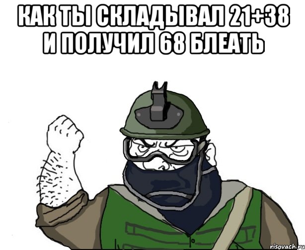 КАК ТЫ СКЛАДЫВАЛ 21+38 и получил 68 БЛЕАТЬ , Мем Будь мужиком в маске блеать