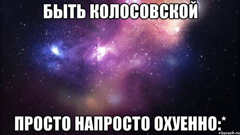 Быть Колосовской просто напросто охуенно:*